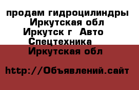 продам гидроцилиндры - Иркутская обл., Иркутск г. Авто » Спецтехника   . Иркутская обл.